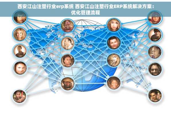 西安江山注塑行业erp系统 西安江山注塑行业ERP系统解决方案：优化管理流程