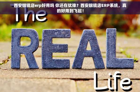 西安眼镜店erp好用吗 你还在犹豫？西安眼镜店ERP系统，真的好用到飞起！