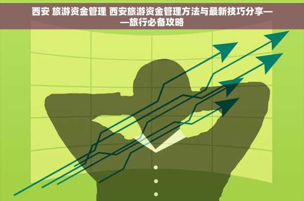西安 旅游资金管理 西安旅游资金管理方法与最新技巧分享——旅行必备攻略