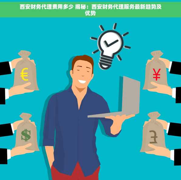 西安财务代理费用多少 揭秘：西安财务代理服务最新趋势及优势