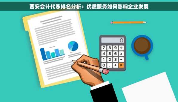西安会计代账排名分析：优质服务如何影响企业发展