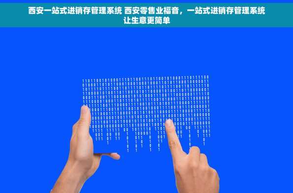 西安一站式进销存管理系统 西安零售业福音，一站式进销存管理系统让生意更简单