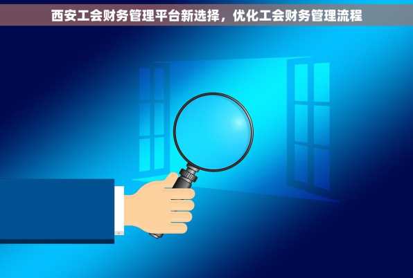 西安工会财务管理平台新选择，优化工会财务管理流程