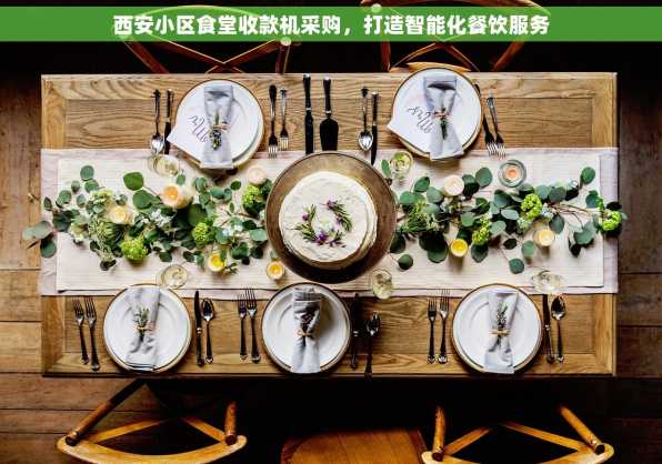 西安小区食堂收款机采购，打造智能化餐饮服务