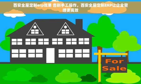 西安全屋定制erp效果 告别手工操作，西安全屋定制ERP让企业管理更高效