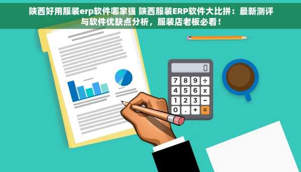 陕西好用服装erp软件哪家强 陕西服装ERP软件大比拼：最新测评与软件优缺点分析，服装店老板必看！