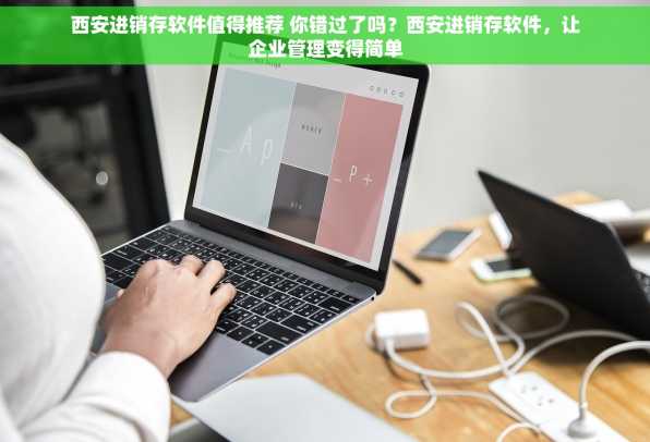 西安进销存软件值得推荐 你错过了吗？西安进销存软件，让企业管理变得简单