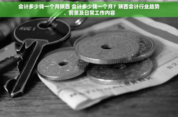 会计多少钱一个月陕西 会计多少钱一个月？陕西会计行业趋势、前景及日常工作内容