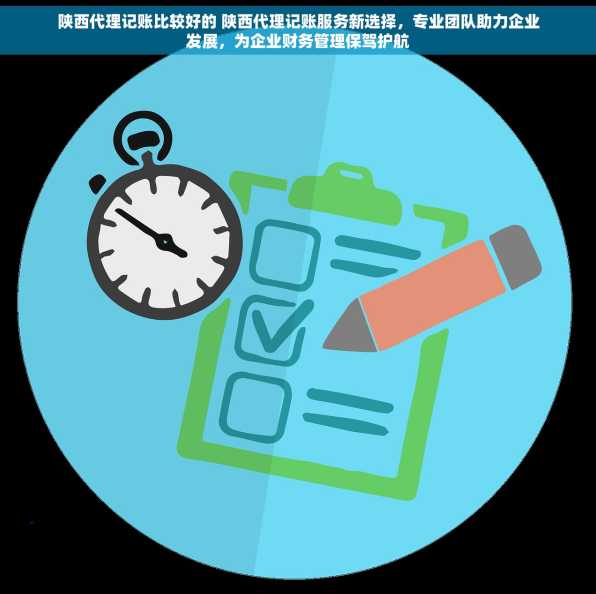 陕西代理记账比较好的 陕西代理记账服务新选择，专业团队助力企业发展，为企业财务管理保驾护航