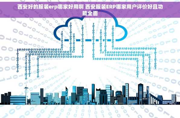 西安好的服装erp哪家好用啊 西安服装ERP哪家用户评价好且功能全面