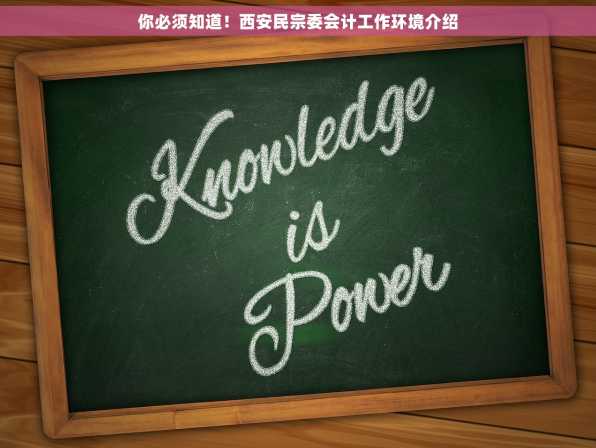 你必须知道！西安民宗委会计工作环境介绍
