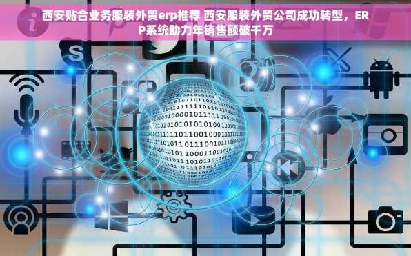 西安贴合业务服装外贸erp推荐 西安服装外贸公司成功转型，ERP系统助力年销售额破千万