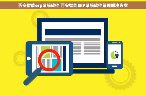 西安智能erp系统软件 西安智能ERP系统软件管理解决方案