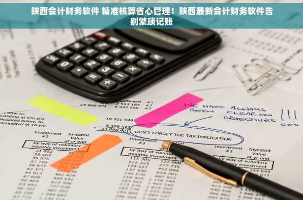 陕西会计财务软件 精准核算省心管理！陕西最新会计财务软件告别繁琐记账
