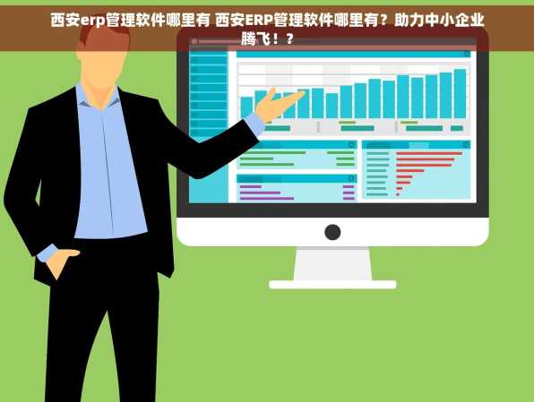西安erp管理软件哪里有 西安ERP管理软件哪里有？助力中小企业腾飞！?