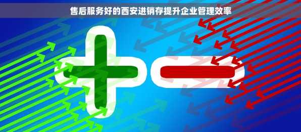 售后服务好的西安进销存提升企业管理效率