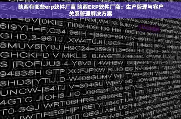 陕西有哪些erp软件厂商 陕西ERP软件厂商：生产管理与客户关系管理解决方案