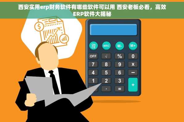 西安实用erp财务软件有哪些软件可以用 西安老板必看，高效ERP软件大揭秘
