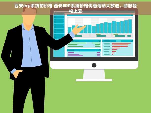 西安erp系统的价格 西安ERP系统价格优惠活动大放送，助您轻松上云