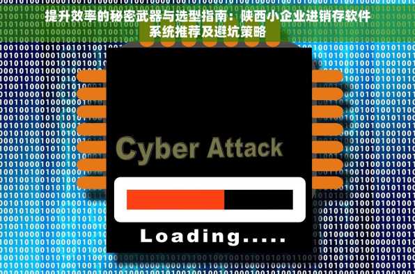 提升效率的秘密武器与选型指南：陕西小企业进销存软件系统推荐及避坑策略