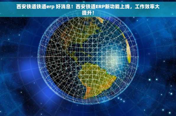 西安铁道铁道erp 好消息！西安铁道ERP新功能上线，工作效率大提升！