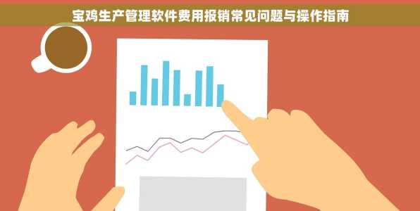 宝鸡生产管理软件费用报销常见问题与操作指南