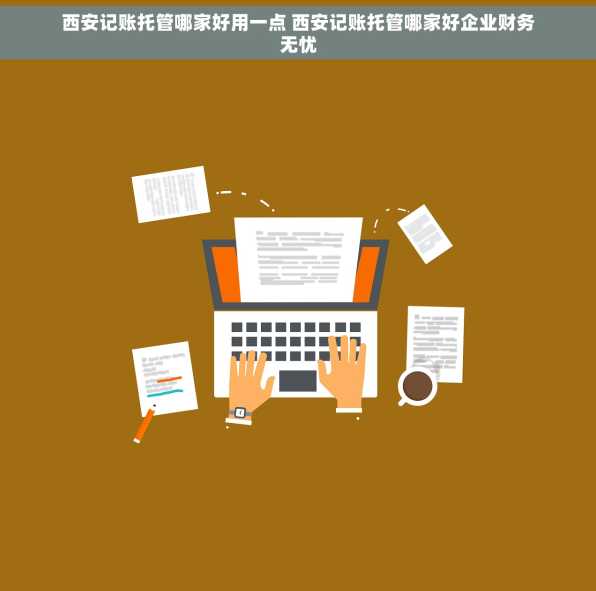 西安记账托管哪家好用一点 西安记账托管哪家好企业财务无忧