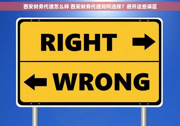 西安财务代理怎么样 西安财务代理如何选择？避开这些误区