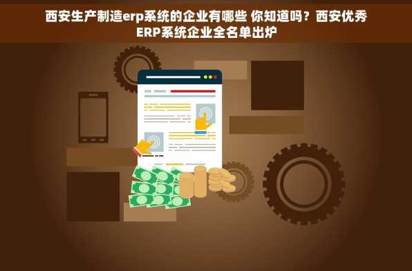 西安生产制造erp系统的企业有哪些 你知道吗？西安优秀ERP系统企业全名单出炉