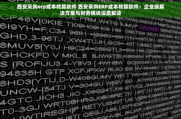 西安采购erp成本核算软件 西安采购ERP成本核算软件：企业级解决方案与财务模块深度解读