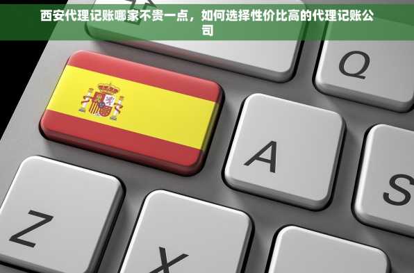西安代理记账哪家不贵一点，如何选择性价比高的代理记账公司