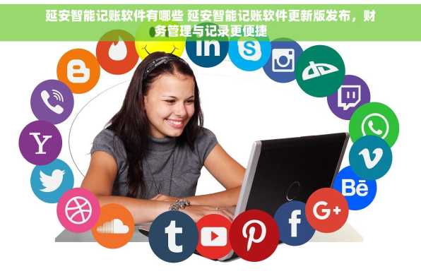 延安智能记账软件有哪些 延安智能记账软件更新版发布，财务管理与记录更便捷