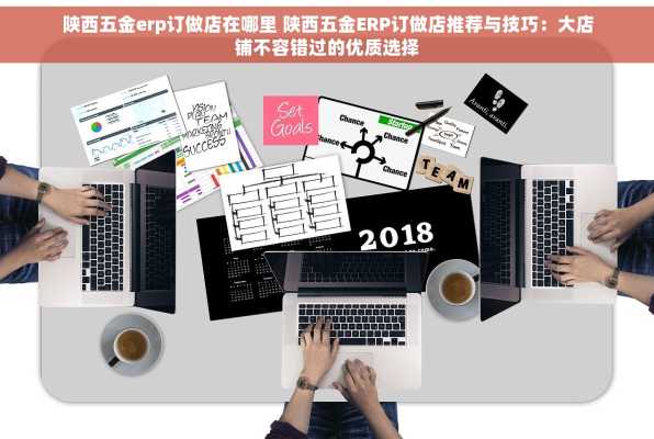 陕西五金erp订做店在哪里 陕西五金ERP订做店推荐与技巧：大店铺不容错过的优质选择