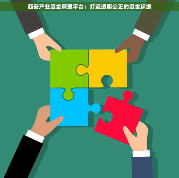 西安产业资金管理平台：打造透明公正的资金环境