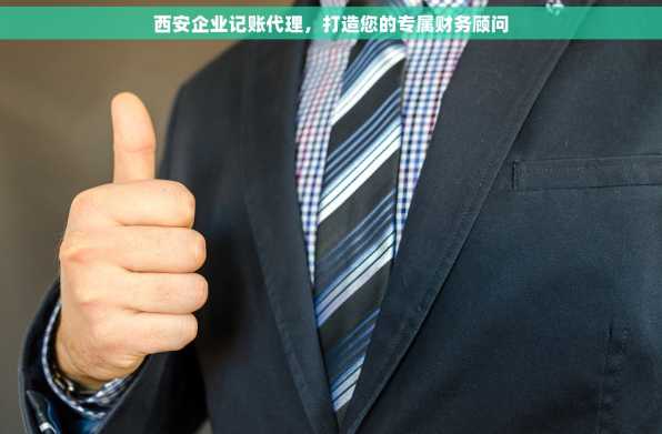 西安企业记账代理，打造您的专属财务顾问
