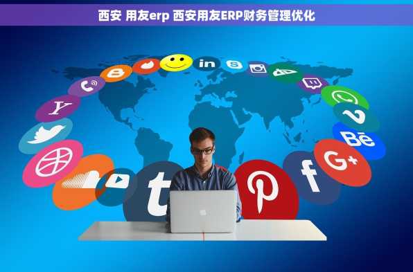西安 用友erp 西安用友ERP财务管理优化