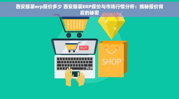 西安服装erp报价多少 西安服装ERP报价与市场行情分析：揭秘报价背后的秘密