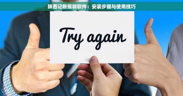 陕西记账报税软件：安装步骤与使用技巧