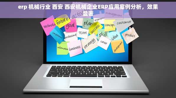 erp 机械行业 西安 西安机械企业ERP应用案例分析，效果显著