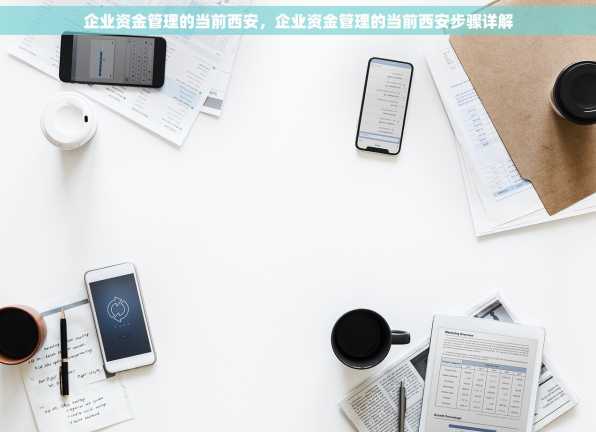 企业资金管理的当前西安，企业资金管理的当前西安步骤详解