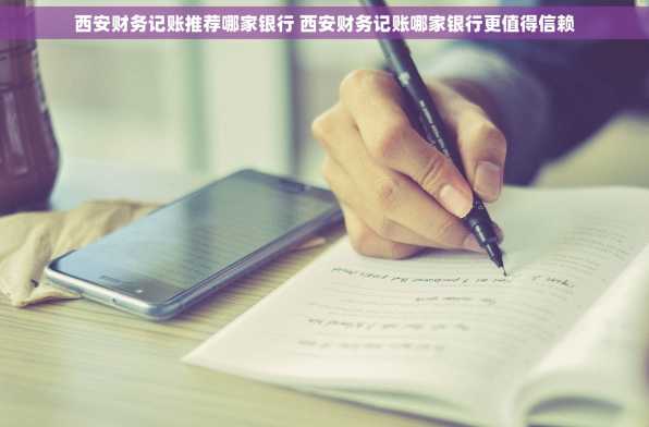 西安财务记账推荐哪家银行 西安财务记账哪家银行更值得信赖