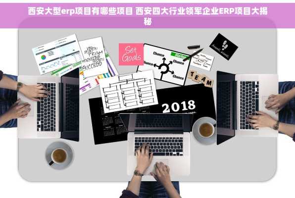 西安大型erp项目有哪些项目 西安四大行业领军企业ERP项目大揭秘