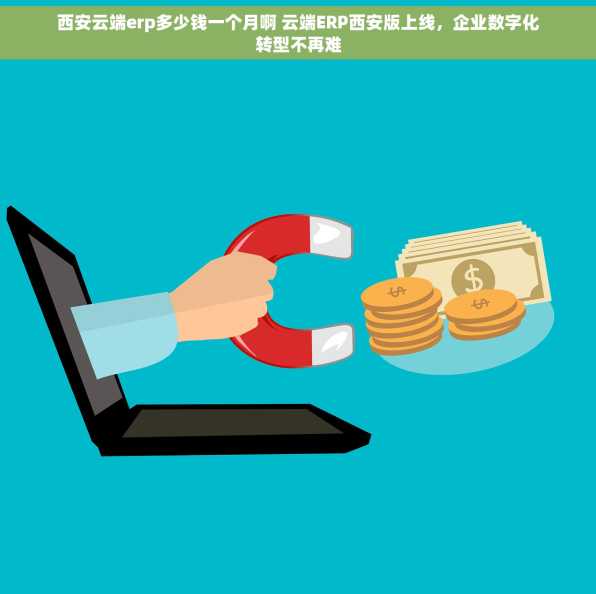 西安云端erp多少钱一个月啊 云端ERP西安版上线，企业数字化转型不再难