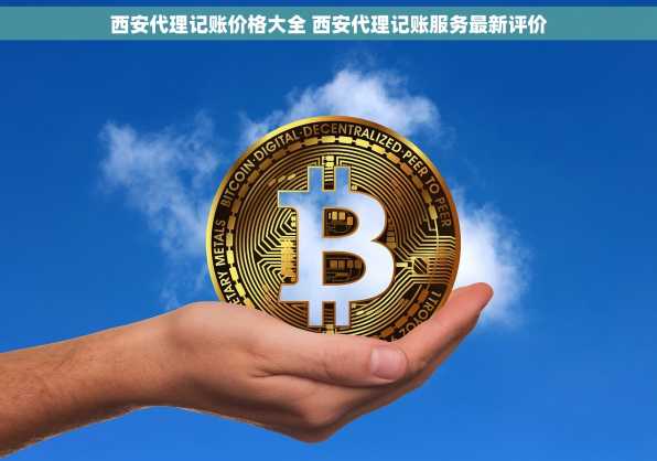 西安代理记账价格大全 西安代理记账服务最新评价