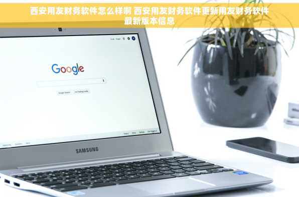 西安用友财务软件怎么样啊 西安用友财务软件更新用友财务软件最新版本信息