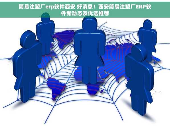 简易注塑厂erp软件西安 好消息！西安简易注塑厂ERP软件新动态及优选推荐