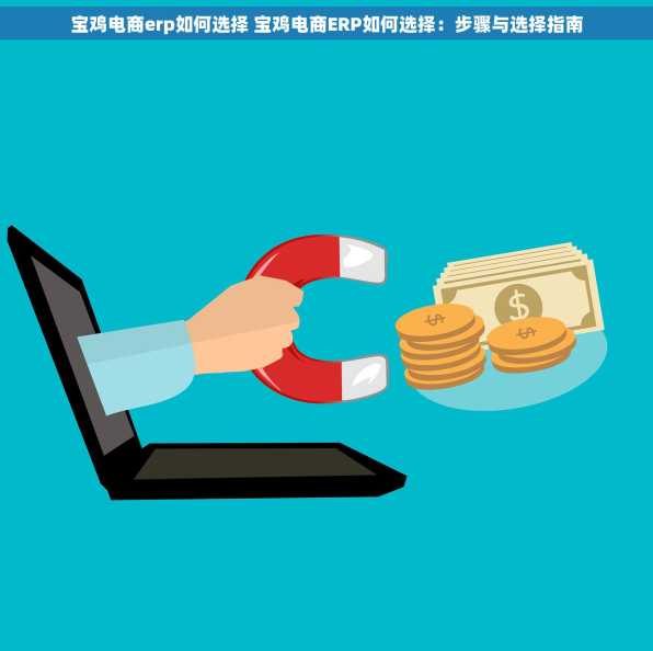 宝鸡电商erp如何选择 宝鸡电商ERP如何选择：步骤与选择指南