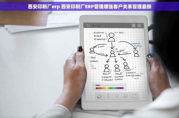 西安印刷厂erp 西安印刷厂ERP管理增强客户关系管理最新