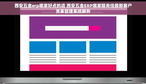西安五金erp哪家好点的店 西安五金ERP哪家服务佳最新客户关系管理系统解析