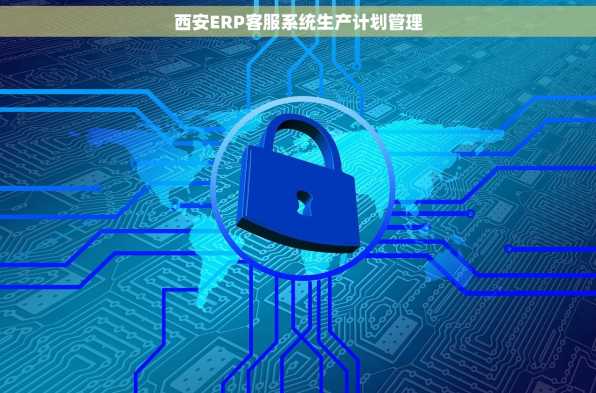 西安ERP客服系统生产计划管理